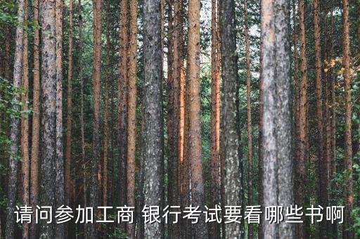 請(qǐng)問(wèn)參加工商 銀行考試要看哪些書啊