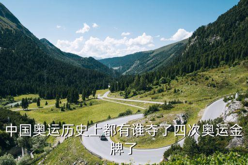 中國奧運(yùn)歷史上都有誰奪了四次奧運(yùn)金牌了