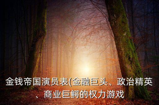 金錢帝國演員表(金融巨頭、政治精英、商業(yè)巨鱷的權(quán)力游戲