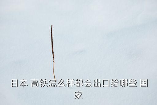 中國高鐵賣了哪些國家,泛亞高鐵經(jīng)過哪些國家