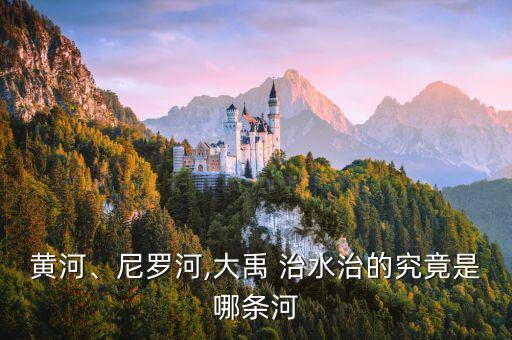 黃河、尼羅河,大禹 治水治的究竟是哪條河