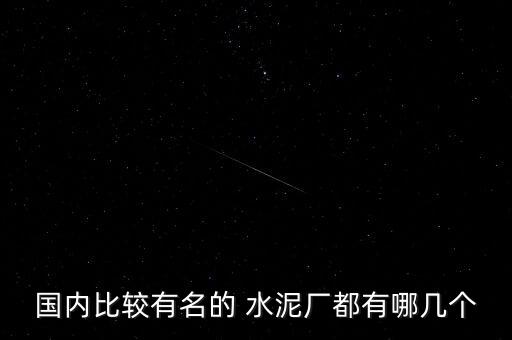 國(guó)內(nèi)比較有名的 水泥廠都有哪幾個(gè)