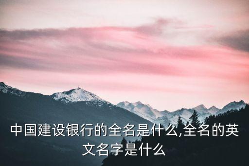 中國(guó)建設(shè)銀行的全名是什么,全名的英文名字是什么