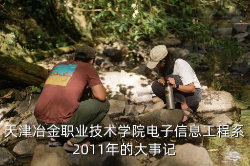 天津冶金職業(yè)技術(shù)學院電子信息工程系2011年的大事記