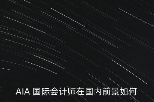 AIA 國際會計(jì)師在國內(nèi)前景如何