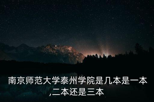  南京師范大學(xué)泰州學(xué)院是幾本是一本,二本還是三本