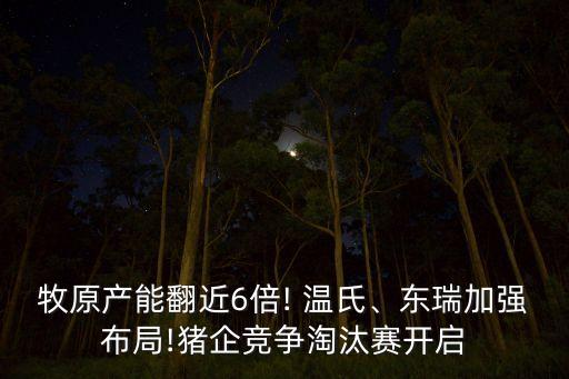牧原產(chǎn)能翻近6倍! 溫氏、東瑞加強(qiáng)布局!豬企競(jìng)爭(zhēng)淘汰賽開(kāi)啟