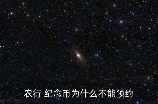 農(nóng)行 紀念幣為什么不能預約