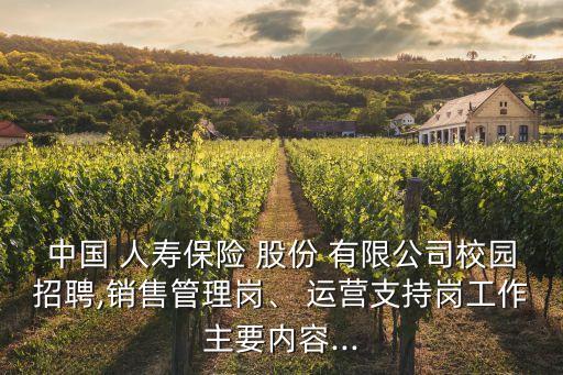 中國 人壽保險(xiǎn) 股份 有限公司校園招聘,銷售管理崗、 運(yùn)營支持崗工作主要內(nèi)容...