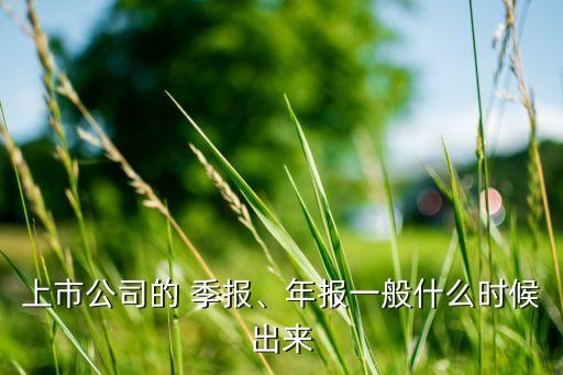 上市公司的 季報(bào)、年報(bào)一般什么時(shí)候出來(lái)