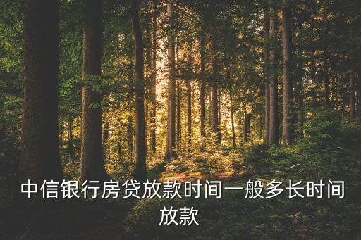  中信銀行房貸放款時間一般多長時間放款