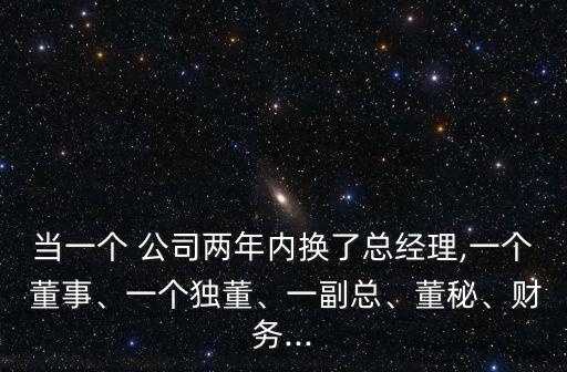 當(dāng)一個 公司兩年內(nèi)換了總經(jīng)理,一個 董事、一個獨董、一副總、董秘、財務(wù)...