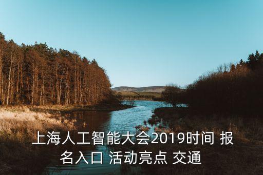  上海人工智能大會2019時間 報(bào)名入口 活動亮點(diǎn) 交通