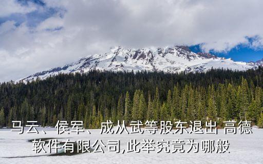馬云、侯軍、成從武等股東退出 高德軟件有限公司,此舉究竟為哪般