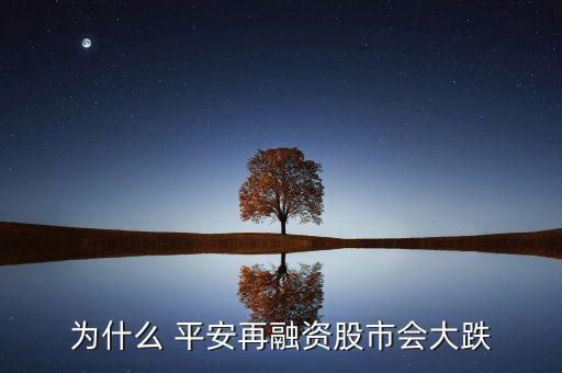 為什么 平安再融資股市會(huì)大跌