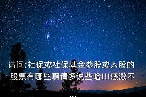 請問:社?；蛏绫；饏⒐苫蛉牍傻?股票有哪些啊請多說些哈!!!感激不...