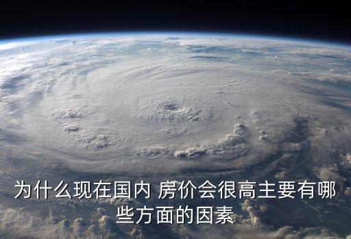 為什么現(xiàn)在國內(nèi) 房價(jià)會很高主要有哪些方面的因素