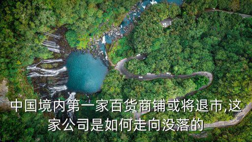 中國(guó)境內(nèi)第一家百貨商鋪或?qū)⑼耸?這家公司是如何走向沒(méi)落的