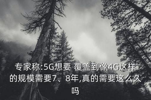 專家稱:5G想要 覆蓋到像4G這樣的規(guī)模需要7、8年,真的需要這么久嗎