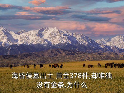 ?；韬钅钩鐾?黃金378件,卻唯獨(dú)沒有金條,為什么